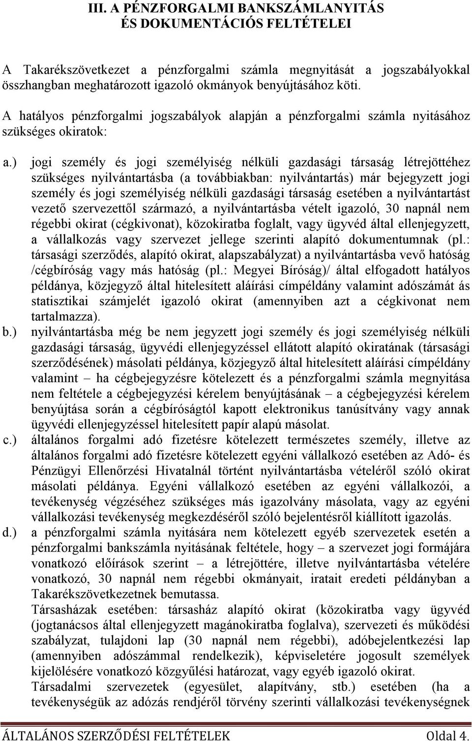 ) jogi személy és jogi személyiség nélküli gazdasági társaság létrejöttéhez szükséges nyilvántartásba (a továbbiakban: nyilvántartás) már bejegyzett jogi személy és jogi személyiség nélküli gazdasági