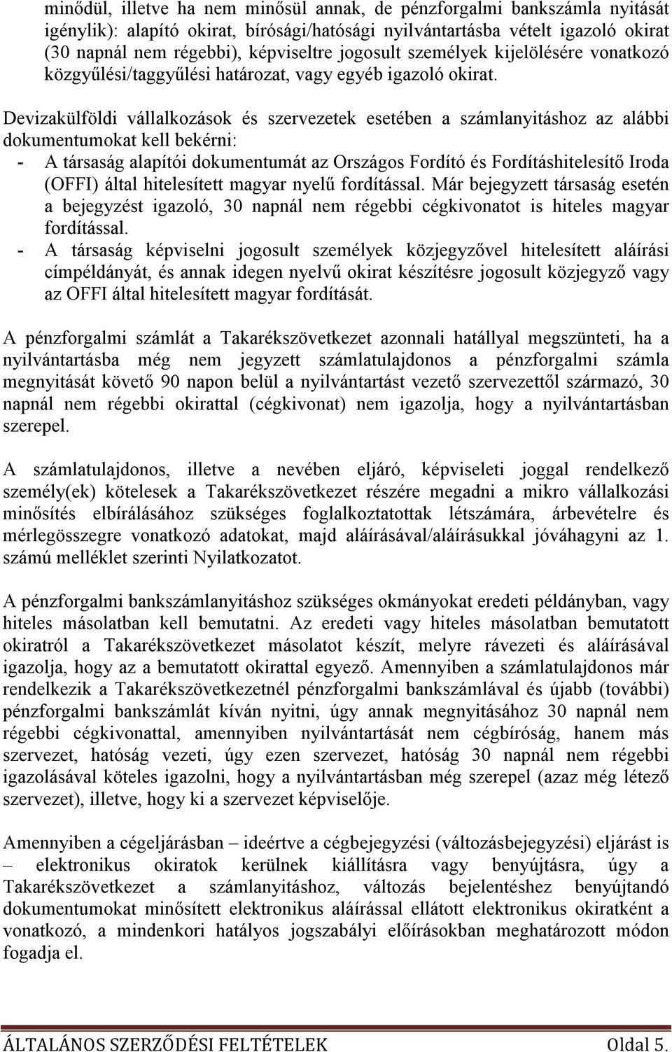 Devizakülföldi vállalkozások és szervezetek esetében a számlanyitáshoz az alábbi dokumentumokat kell bekérni: - A társaság alapítói dokumentumát az Országos Fordító és Fordításhitelesítı Iroda (OFFI)