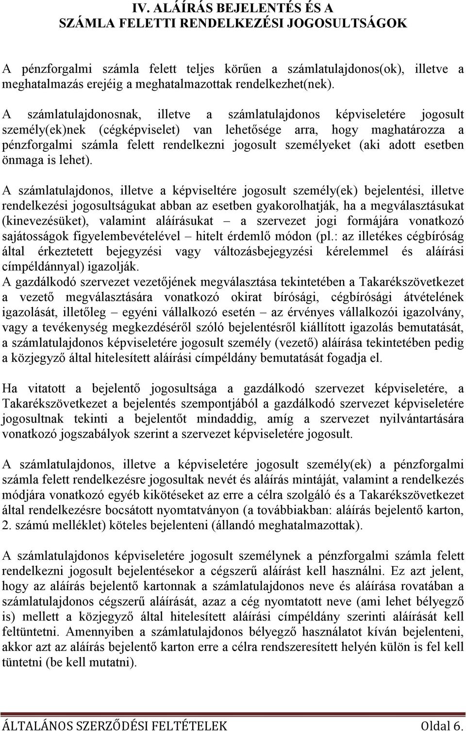 A számlatulajdonosnak, illetve a számlatulajdonos képviseletére jogosult személy(ek)nek (cégképviselet) van lehetısége arra, hogy maghatározza a pénzforgalmi számla felett rendelkezni jogosult