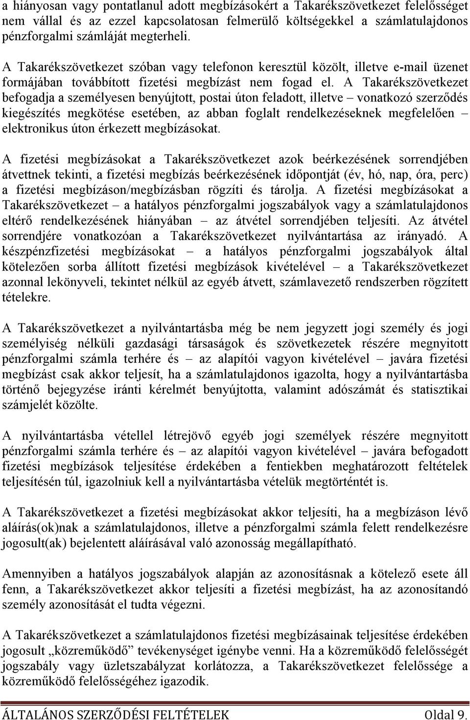 A Takarékszövetkezet befogadja a személyesen benyújtott, postai úton feladott, illetve vonatkozó szerzıdés kiegészítés megkötése esetében, az abban foglalt rendelkezéseknek megfelelıen elektronikus