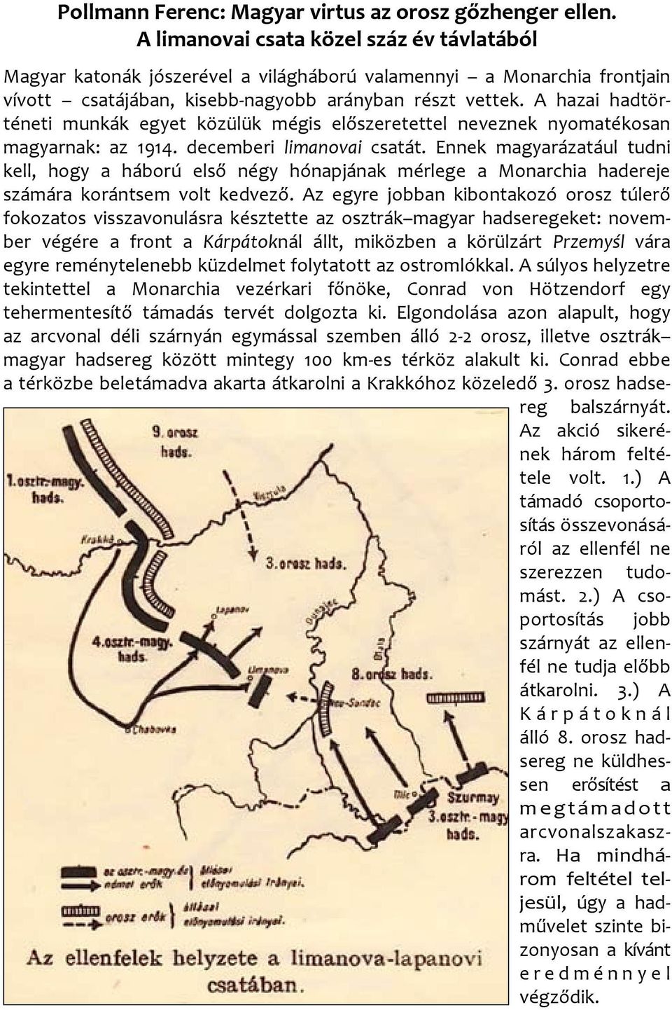 A hazai hadtörténeti munkák egyet közülük mégis előszeretettel neveznek nyomatékosan magyarnak: az 1914. decemberi limanovai csatát.