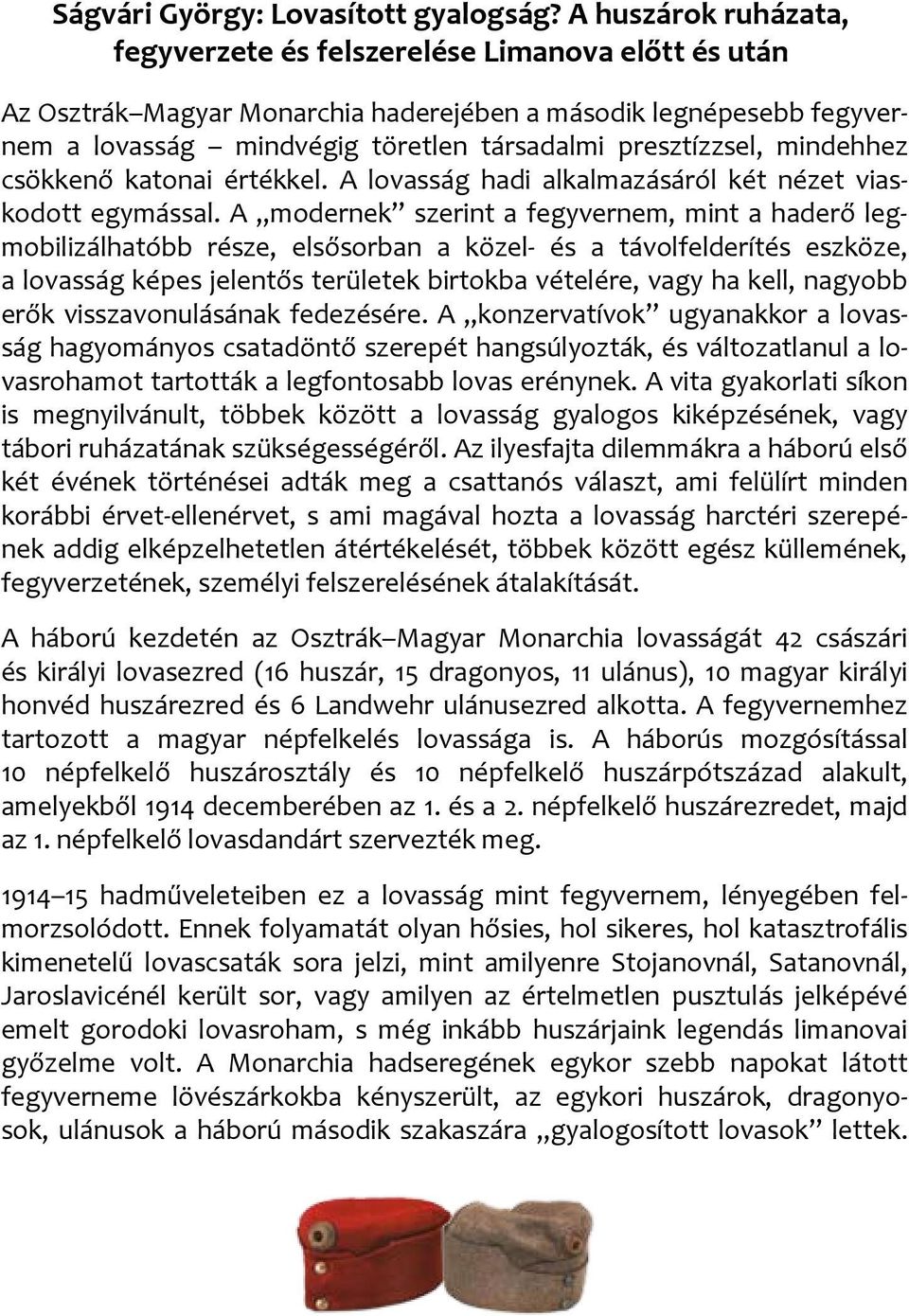 mindehhez csökkenő katonai értékkel. A lovasság hadi alkalmazásáról két nézet viaskodott egymással.