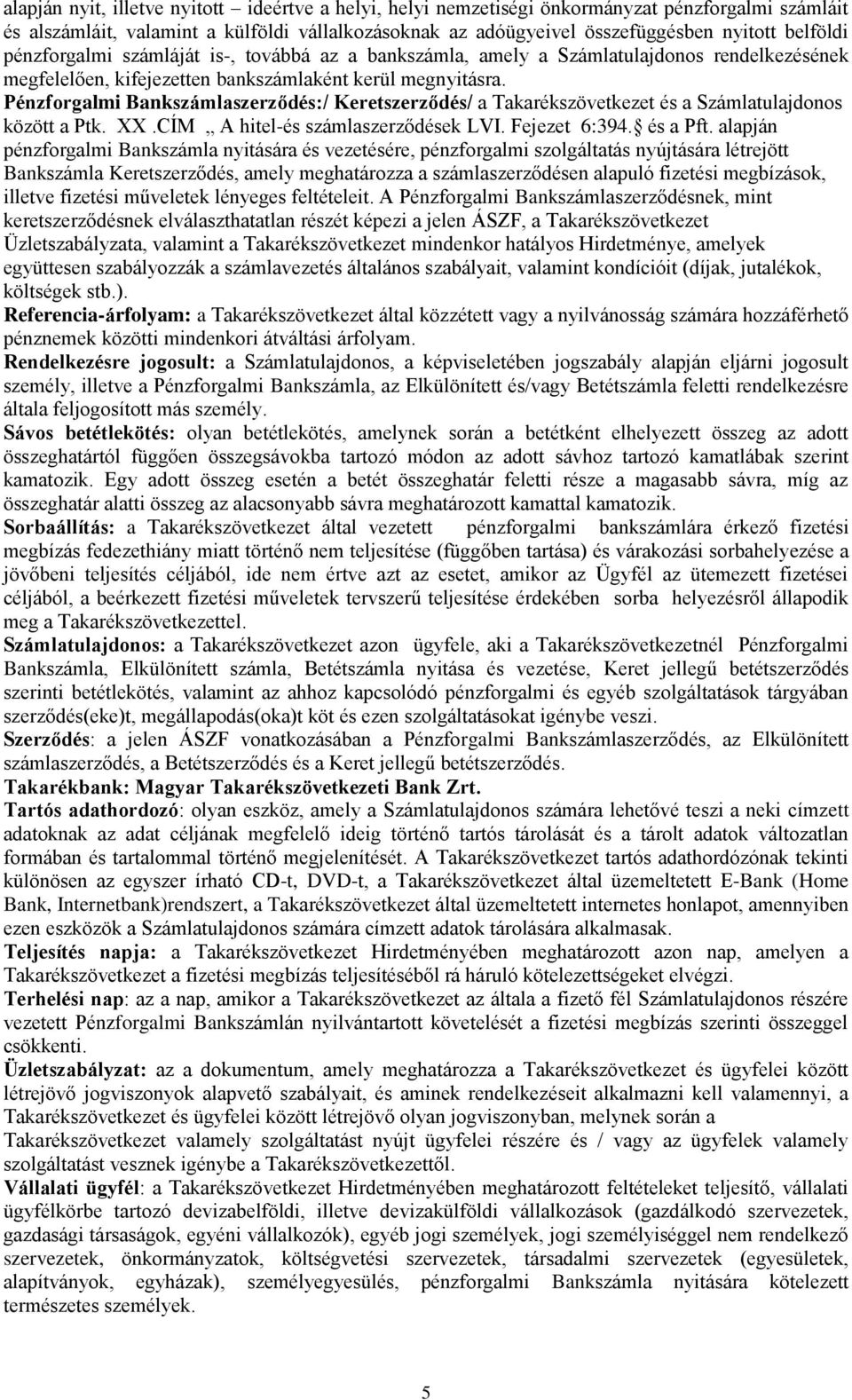 Pénzforgalmi Bankszámlaszerződés:/ Keretszerződés/ a Takarékszövetkezet és a Számlatulajdonos között a Ptk. XX.CÍM A hitel-és számlaszerződések LVI. Fejezet 6:394. és a Pft.