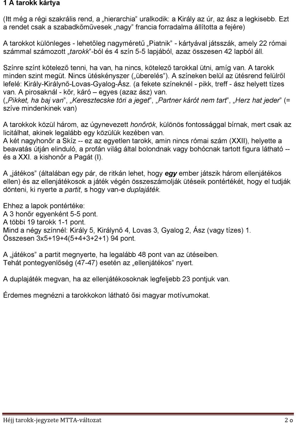 és 4 szín 5-5 lapjából, azaz összesen 42 lapból áll. Színre színt kötelező tenni, ha van, ha nincs, kötelező tarokkal ütni, amíg van. A tarokk minden szint megüt. Nincs ütéskényszer ( überelés ).