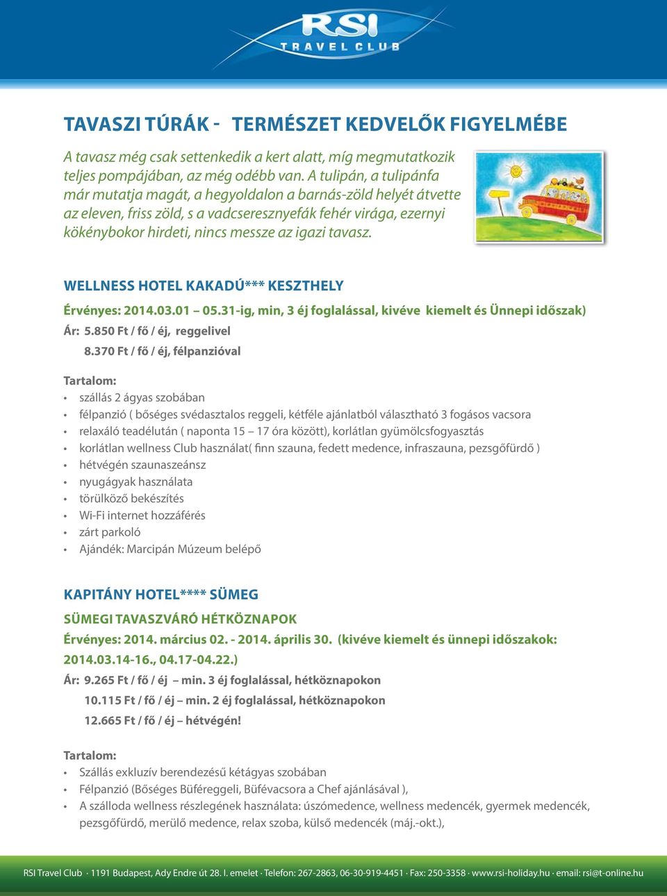 tavasz. WELLNESS HOTEL KAKADÚ*** KESZTHELY Érvényes: 2014.03.01 05.31-ig, min, 3 éj foglalással, kivéve kiemelt és Ünnepi időszak) Ár: 5.850 Ft / fő / éj, reggelivel 8.