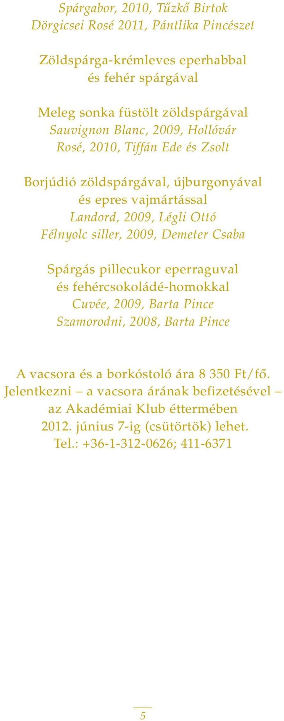 siller, 2009, Demeter Csaba Spárgás pillecukor eperraguval és fehércsokoládé-homokkal Cuvée, 2009, Barta Pince Szamorodni, 2008, Barta Pince A vacsora és a