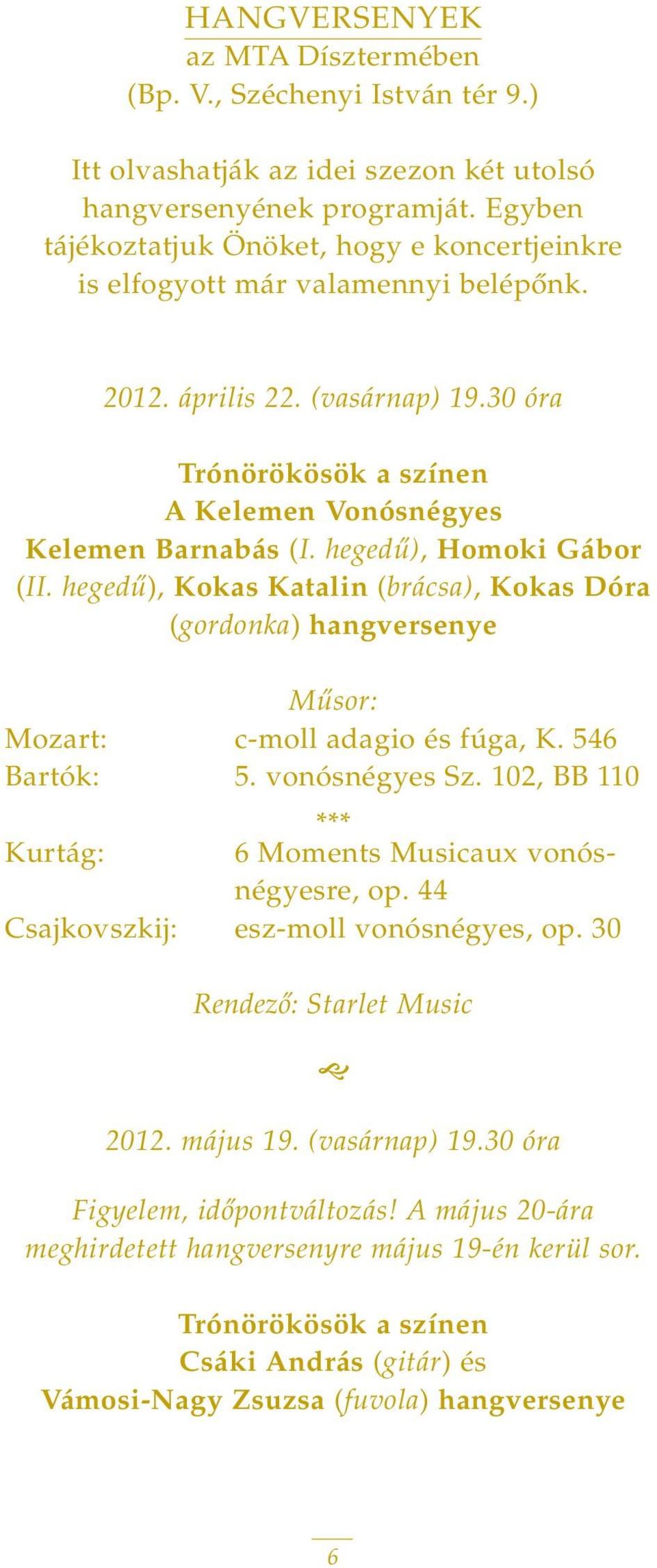 hegedû), Homoki Gábor (II. hegedû), Kokas Katalin (brácsa), Kokas Dóra (gordonka) hangversenye Mûsor: Mozart: c-moll adagio és fúga, K. 546 Bartók: 5. vonósnégyes Sz.