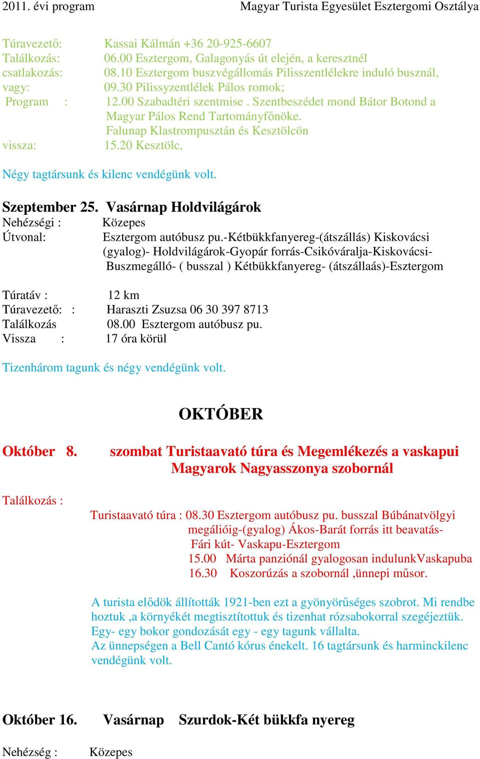 20 Kesztölc, Négy tagtársunk és kilenc vendégünk volt. Szeptember 25. Vasárnap Holdvilágárok Nehézségi : Útvonal: Közepes Esztergom autóbusz pu.