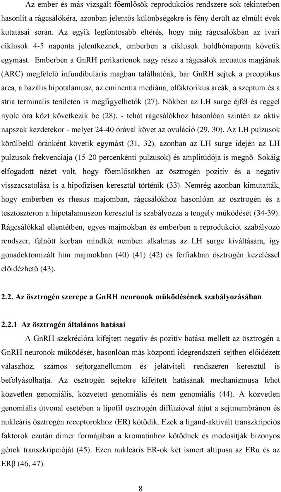 Emberben a GnRH perikarionok nagy része a rágcsálók arcuatus magjának (ARC) megfelelő infundibuláris magban találhatóak, bár GnRH sejtek a preoptikus area, a bazális hipotalamusz, az eminentia