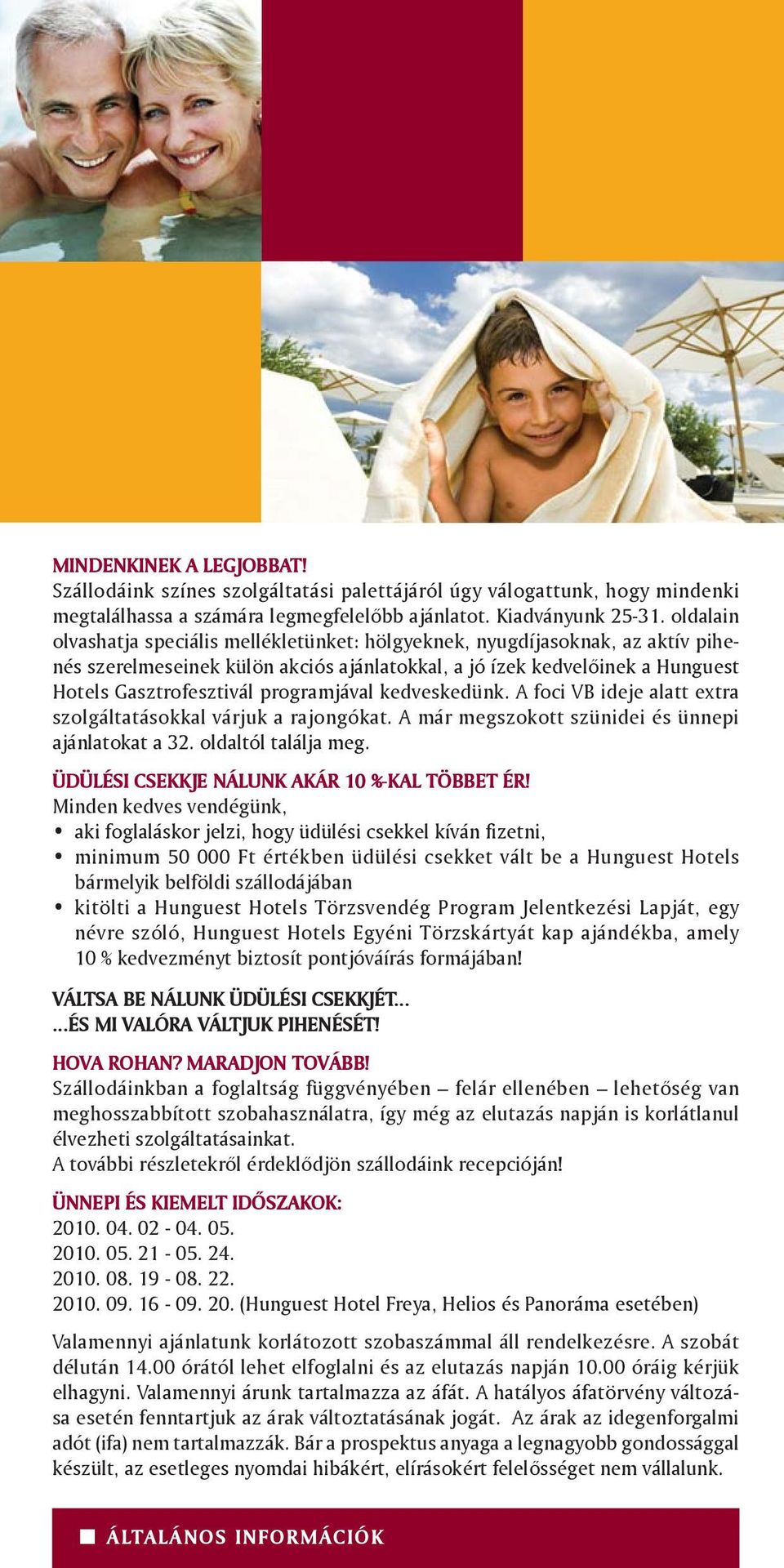 programjával kedveskedünk. A foci VB ideje alatt extra szolgáltatásokkal várjuk a rajongókat. A már megszokott szünidei és ünnepi ajánlatokat a 32. oldaltól találja meg.
