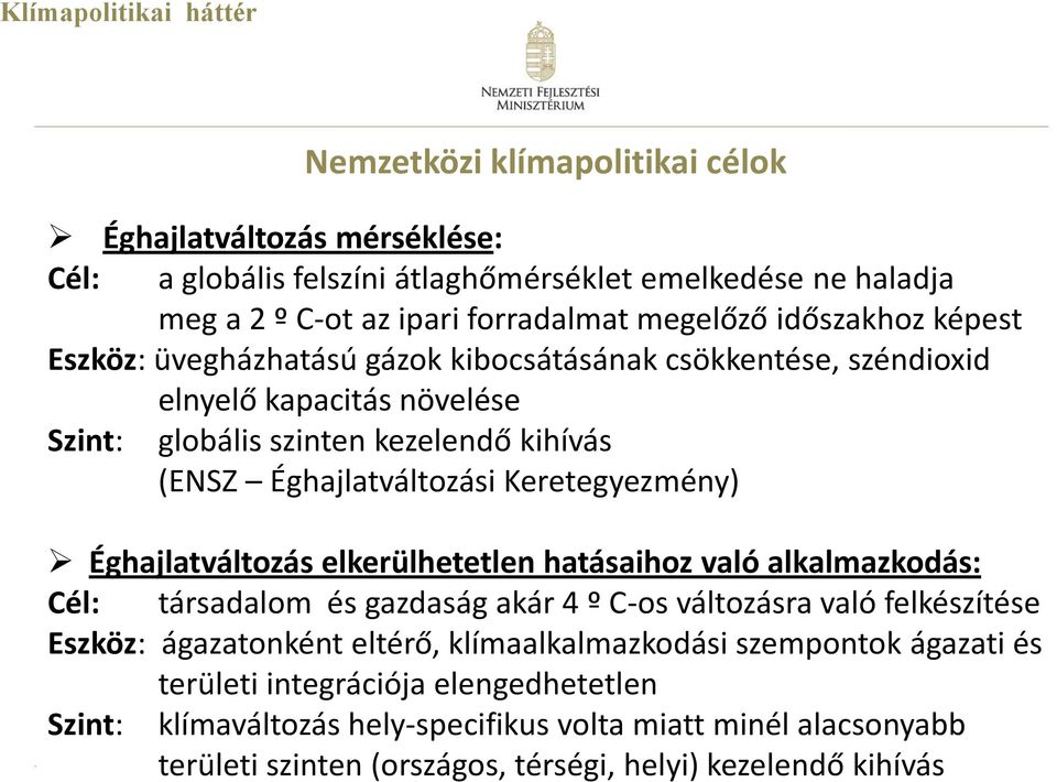 Keretegyezmény) Éghajlatváltozás elkerülhetetlen hatásaihoz való alkalmazkodás: Cél: társadalom és gazdaság akár 4 º C-os változásra való felkészítése Eszköz: ágazatonként eltérő,