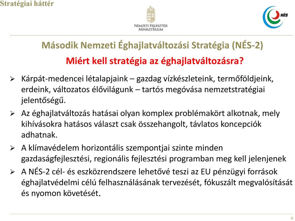 Az éghajlatváltozás hatásai olyan komplex problémakört alkotnak, mely kihívásokra hatásos választ csak összehangolt, távlatos koncepciók adhatnak.