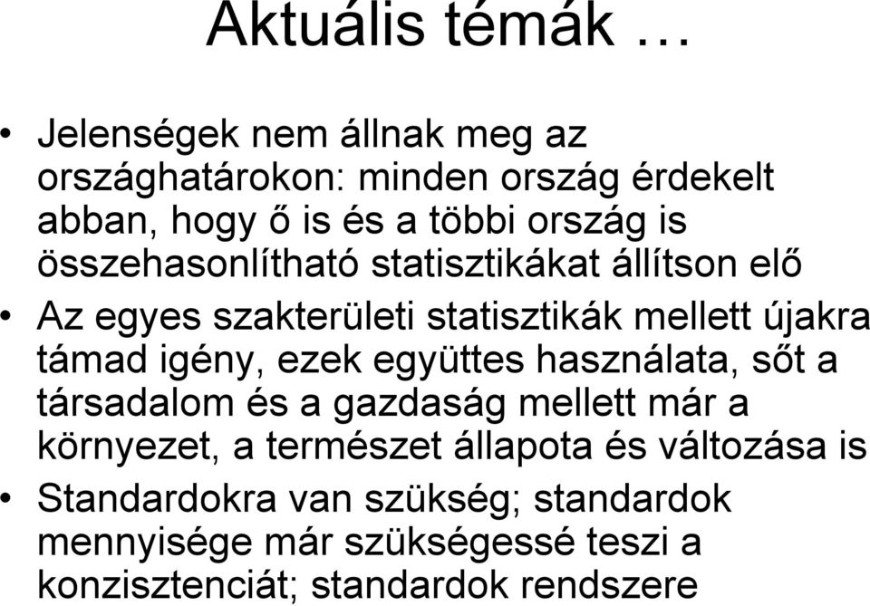 igény, ezek együttes használata, sőt a társadalom és a gazdaság mellett már a környezet, a természet állapota és