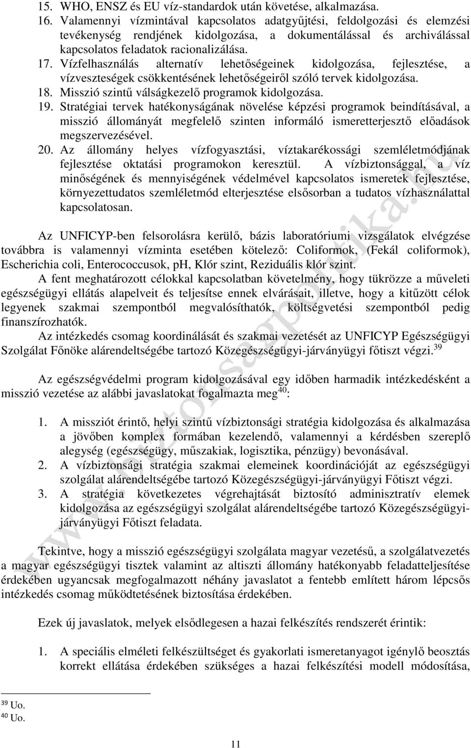 Vízfelhasználás alternatív lehetőségeinek kidolgozása, fejlesztése, a vízveszteségek csökkentésének lehetőségeiről szóló tervek kidolgozása. 18. Misszió szintű válságkezelő programok kidolgozása. 19.