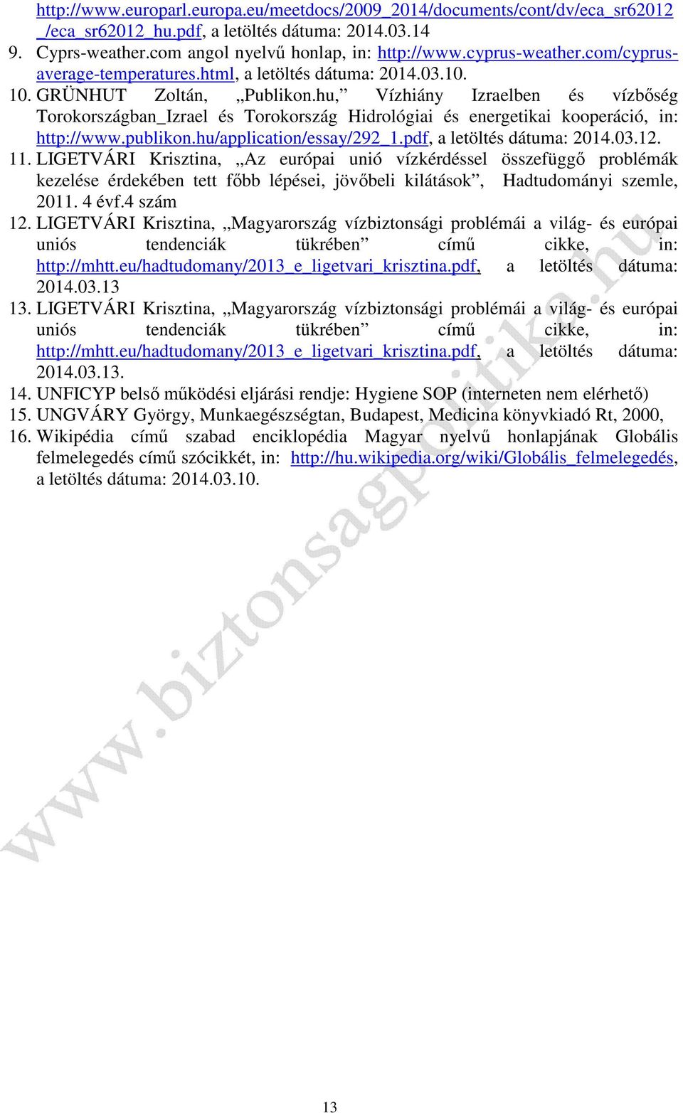 hu, Vízhiány Izraelben és vízbőség Torokországban_Izrael és Torokország Hidrológiai és energetikai kooperáció, in: http://www.publikon.hu/application/essay/292_1.pdf, a letöltés dátuma: 2014.03.12.