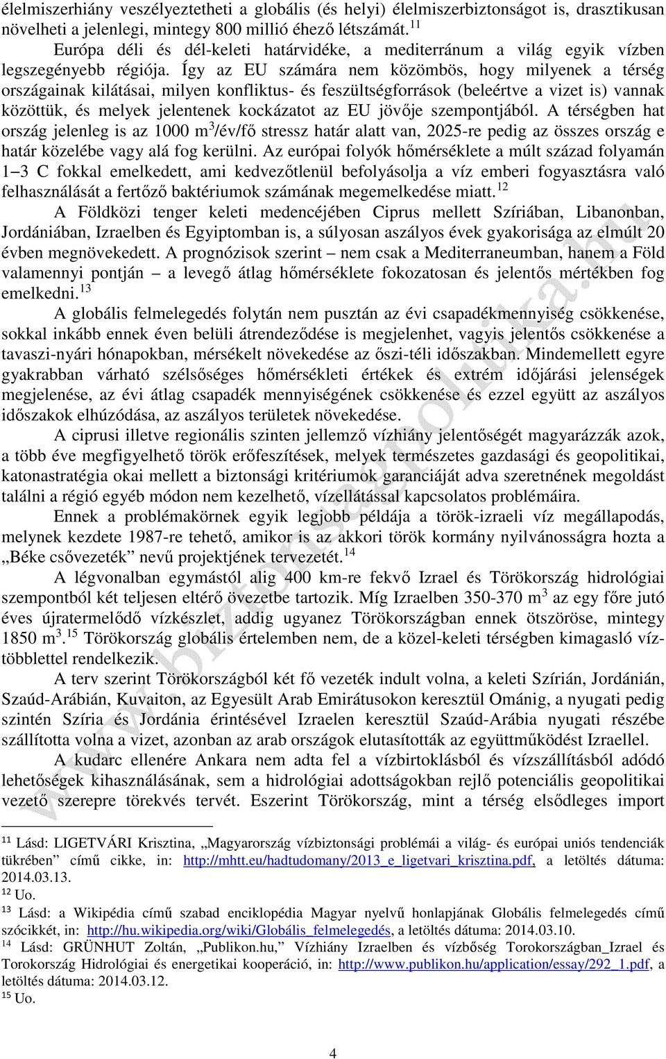 Így az EU számára nem közömbös, hogy milyenek a térség országainak kilátásai, milyen konfliktus- és feszültségforrások (beleértve a vizet is) vannak közöttük, és melyek jelentenek kockázatot az EU