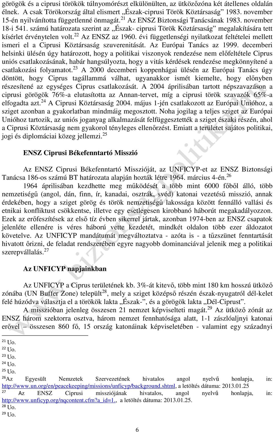 számú határozata szerint az Észak- ciprusi Török Köztársaság megalakítására tett kísérlet érvénytelen volt. 22 Az ENSZ az 1960.