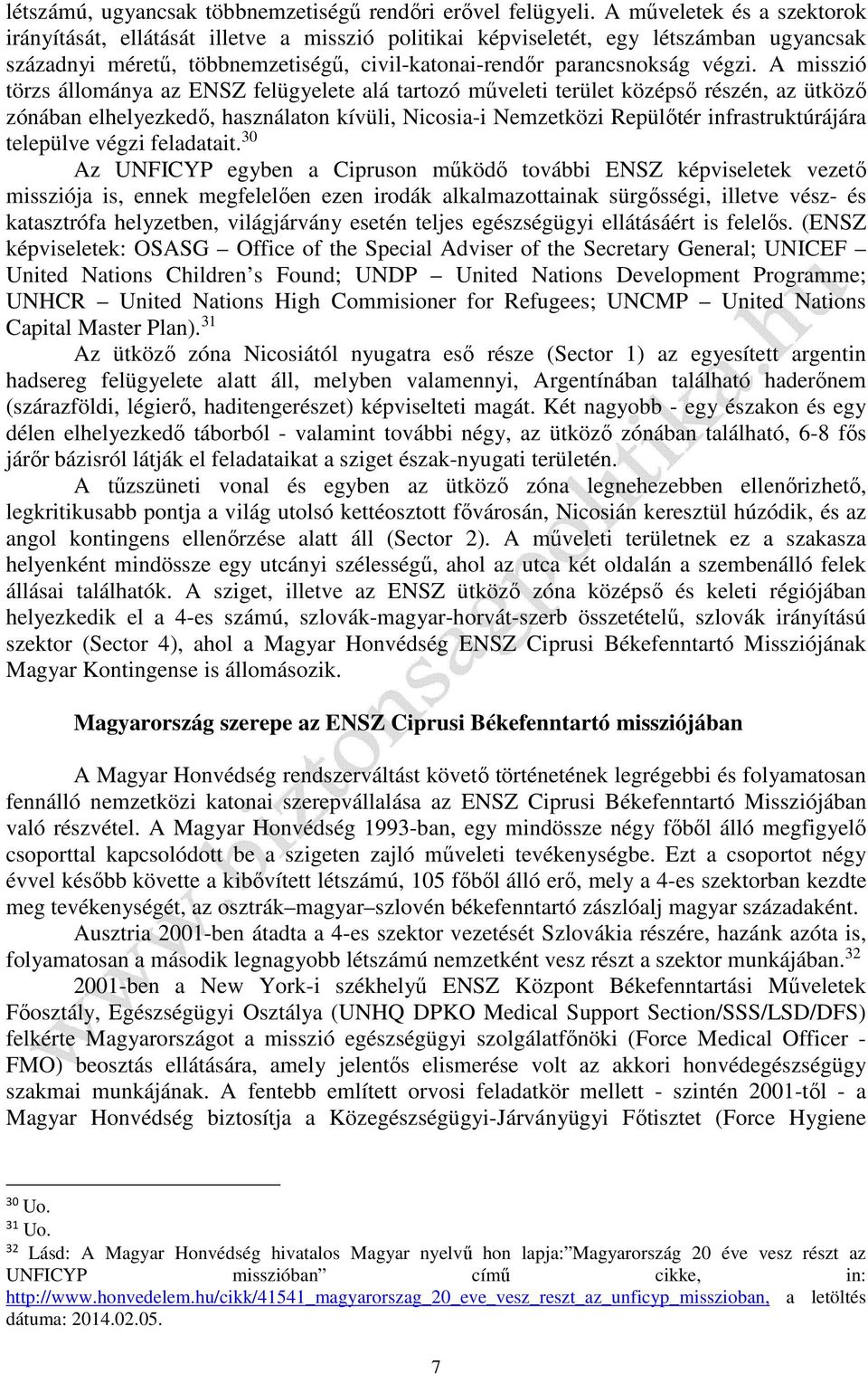A misszió törzs állománya az ENSZ felügyelete alá tartozó műveleti terület középső részén, az ütköző zónában elhelyezkedő, használaton kívüli, Nicosia-i Nemzetközi Repülőtér infrastruktúrájára