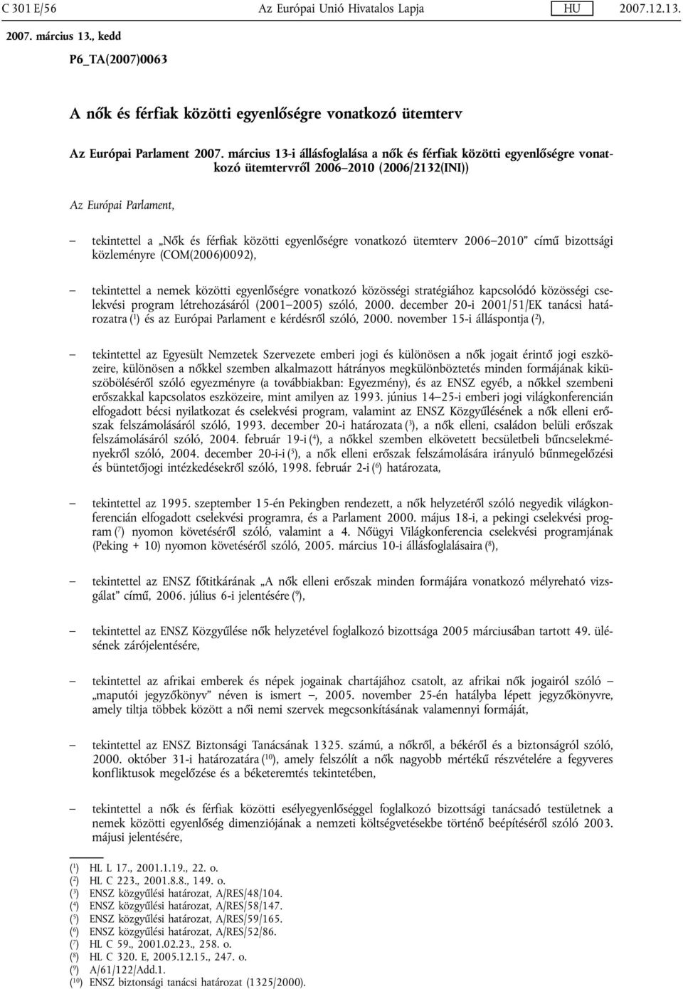 ütemterv 2006 2010 című bizottsági közleményre (COM(2006)0092), tekintettel a nemek közötti egyenlőségre vonatkozó közösségi stratégiához kapcsolódó közösségi cselekvési program létrehozásáról (2001