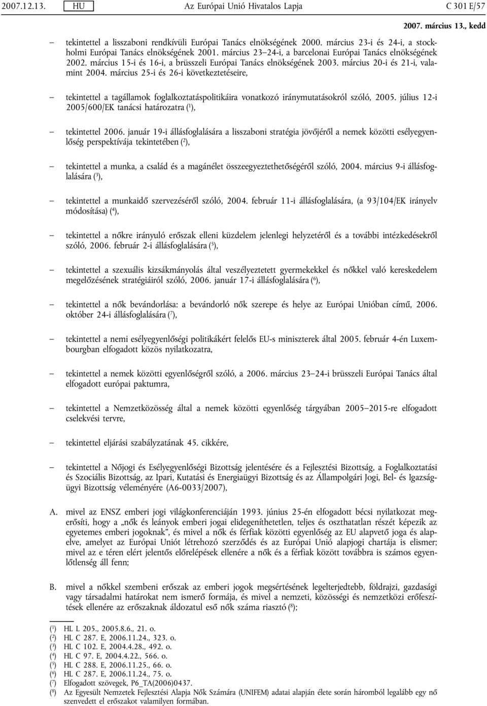 március 25-i és 26-i következtetéseire, tekintettel a tagállamok foglalkoztatáspolitikáira vonatkozó iránymutatásokról szóló, 2005. július 12-i 2005/600/EK tanácsi határozatra ( 1 ), tekintettel 2006.