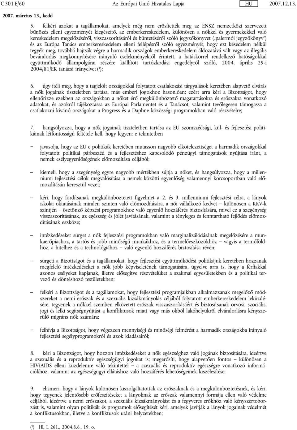 kereskedelem megelőzéséről, visszaszorításáról és büntetéséről szóló jegyzőkönyvet ( palermói jegyzőkönyv ) és az Európa Tanács emberkereskedelem elleni fellépésről szóló egyezményét, hogy ezt