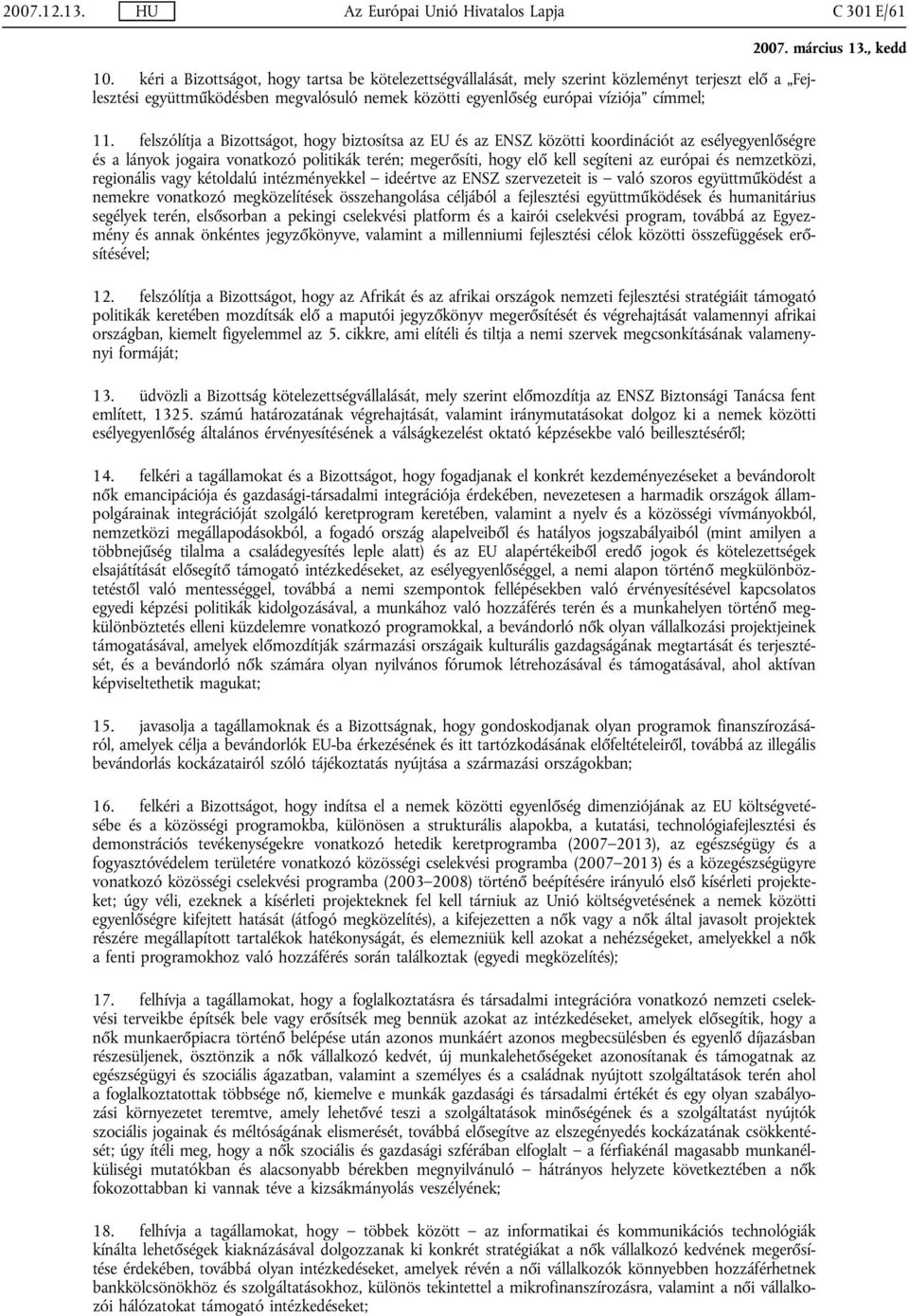 felszólítja a Bizottságot, hogy biztosítsa az EU és az ENSZ közötti koordinációt az esélyegyenlőségre és a lányok jogaira vonatkozó politikák terén; megerősíti, hogy elő kell segíteni az európai és