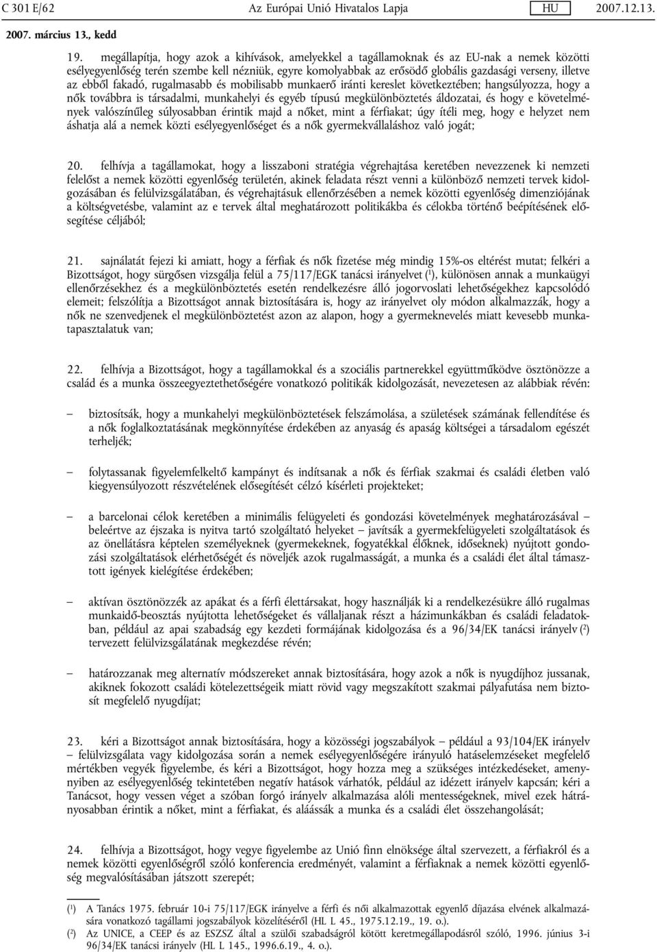illetve az ebből fakadó, rugalmasabb és mobilisabb munkaerő iránti kereslet következtében; hangsúlyozza, hogy a nők továbbra is társadalmi, munkahelyi és egyéb típusú megkülönböztetés áldozatai, és