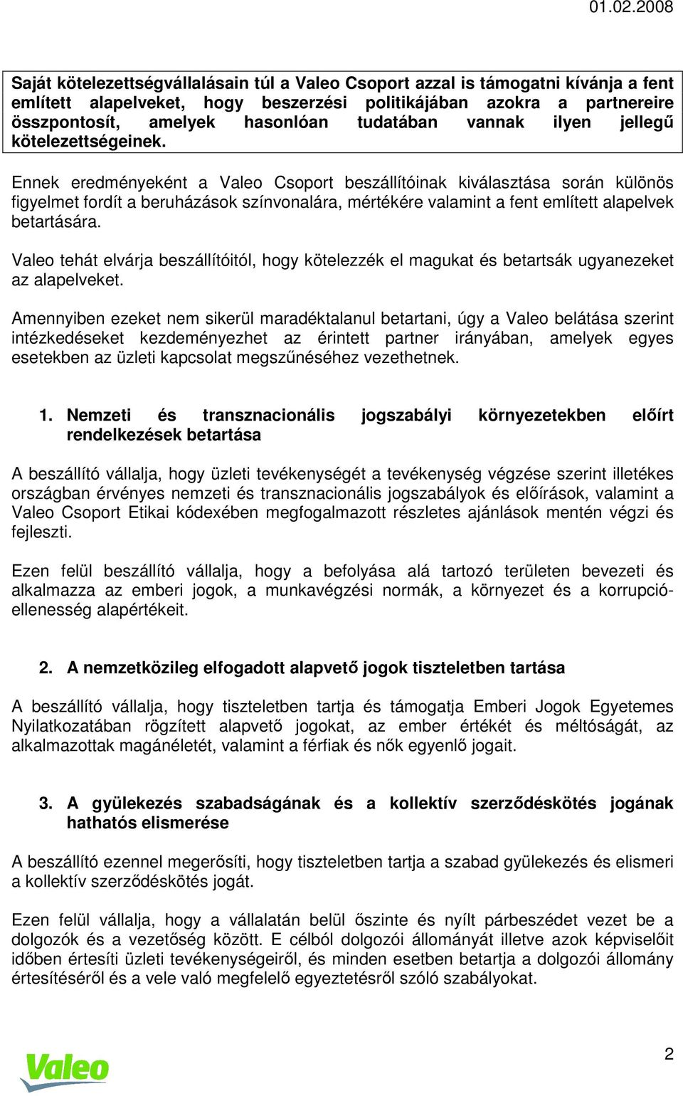 Ennek eredményeként a Valeo Csoport beszállítóinak kiválasztása során különös figyelmet fordít a beruházások színvonalára, mértékére valamint a fent említett alapelvek betartására.