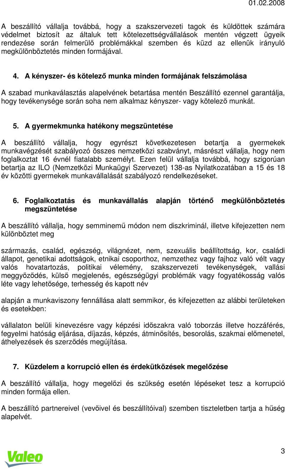 A kényszer- és kötelezı munka minden formájának felszámolása A szabad munkaválasztás alapelvének betartása mentén Beszállító ezennel garantálja, hogy tevékenysége során soha nem alkalmaz kényszer-