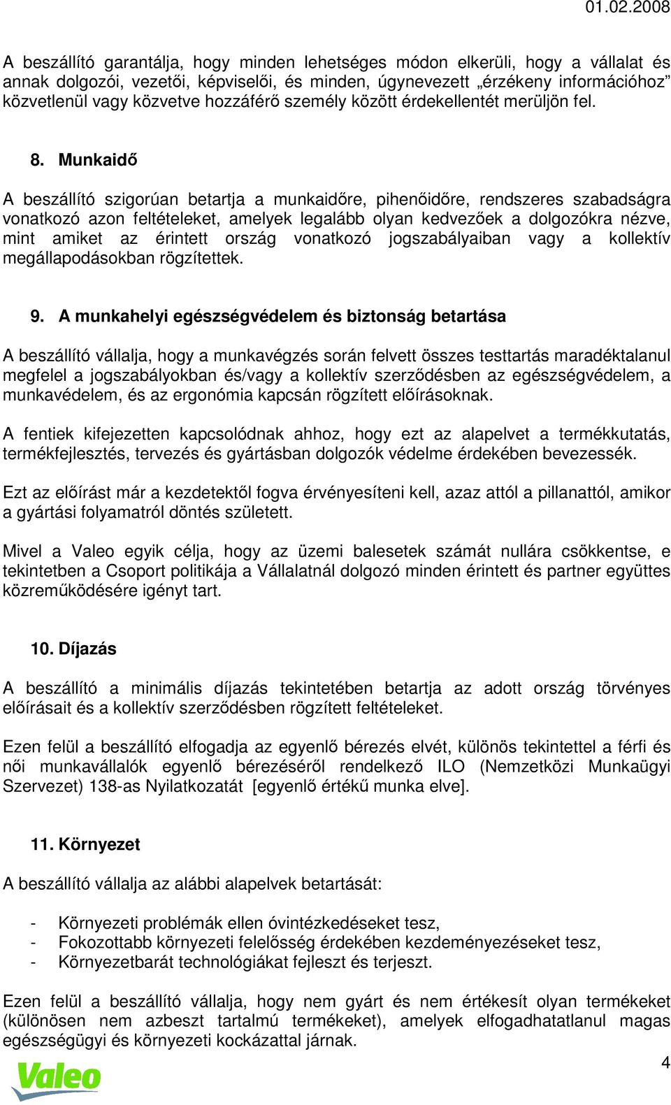 Munkaidı A beszállító szigorúan betartja a munkaidıre, pihenıidıre, rendszeres szabadságra vonatkozó azon feltételeket, amelyek legalább olyan kedvezıek a dolgozókra nézve, mint amiket az érintett