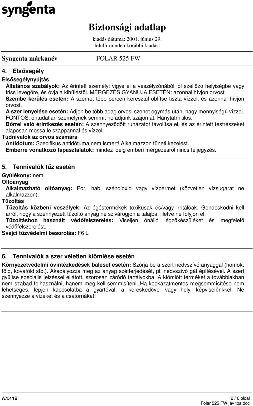 A szer lenyelése esetén: Adjon be több adag orvosi szenet egymás után, nagy mennyiségő vízzel. FONTOS: öntudatlan személynek semmit ne adjunk szájon át. Hánytatni tilos.