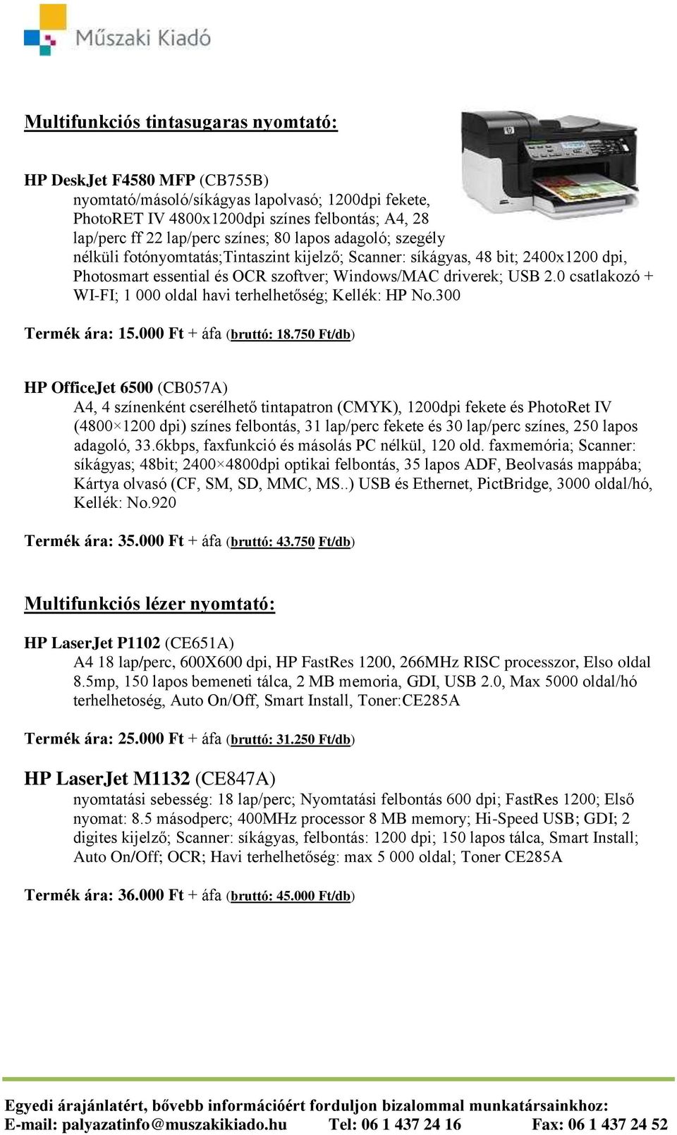 0 csatlakozó + WI-FI; 1 000 oldal havi terhelhetőség; Kellék: HP No.300 Termék ára: 15.000 Ft + áfa (bruttó: 18.