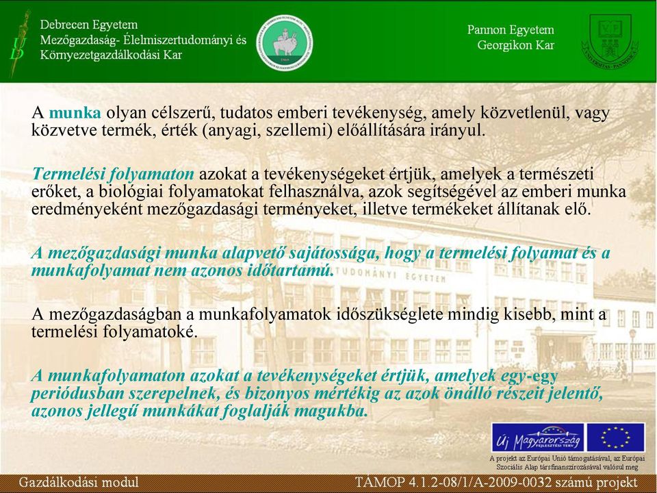 terményeket, illetve termékeket állítanak elő. A mezőgazdasági munka alapvető sajátossága, hogy a termelési folyamat és a munkafolyamat nem azonos időtartamú.