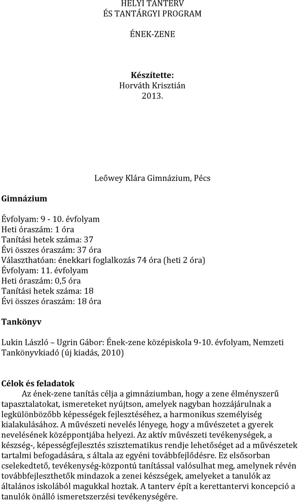 évfolyam Heti óraszám: 0,5 óra Tanítási hetek száma: 18 Évi összes óraszám: 18 óra Tankönyv Lukin László Ugrin Gábor: Ének-zene középiskola 9-10.