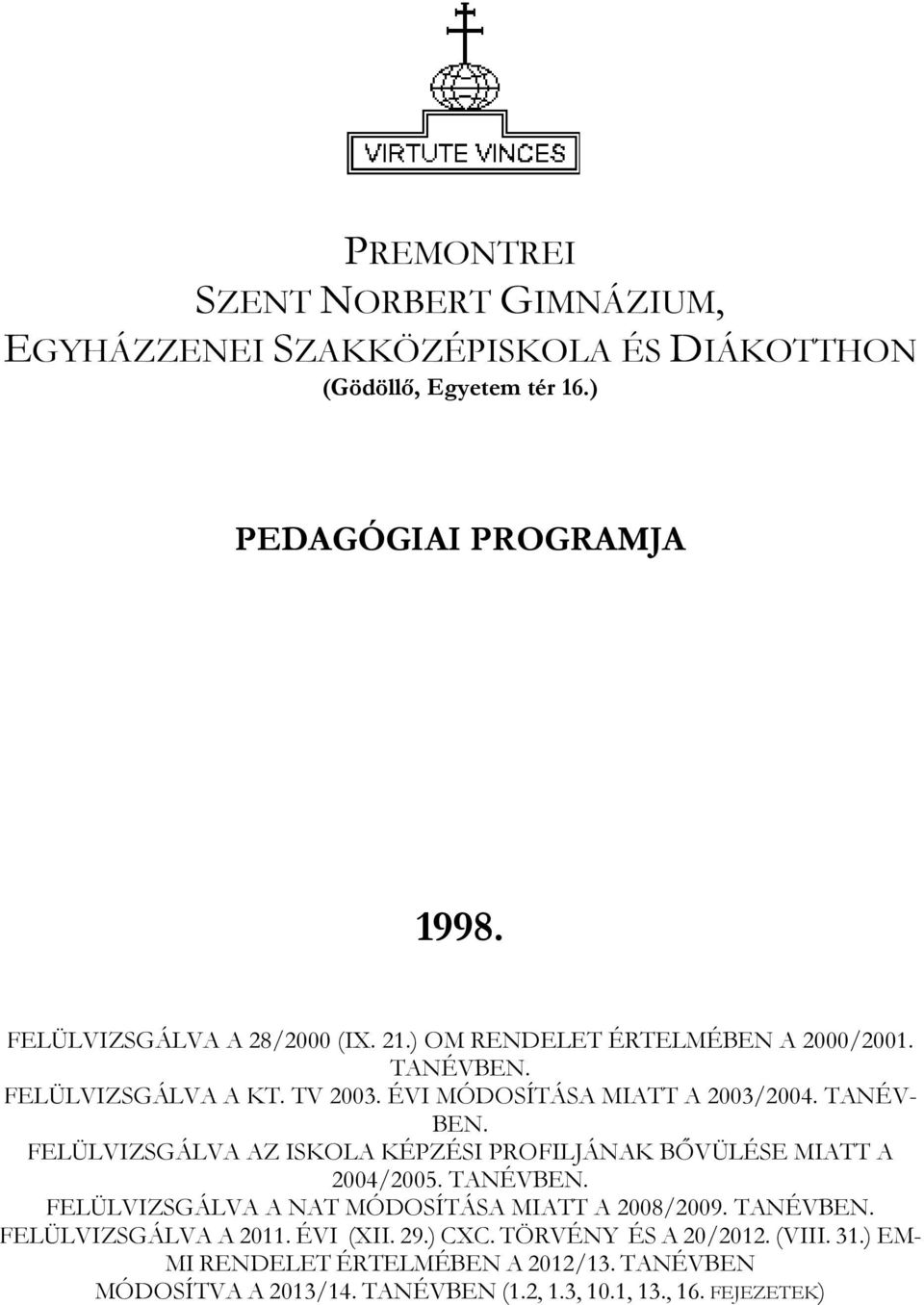 FELÜLVIZSGÁLVA AZ ISKOLA KÉPZÉSI PROFILJÁNAK BŐVÜLÉSE MIATT A 2004/2005. TANÉVBEN. FELÜLVIZSGÁLVA A NAT MÓDOSÍTÁSA MIATT A 2008/2009. TANÉVBEN. FELÜLVIZSGÁLVA A 2011.