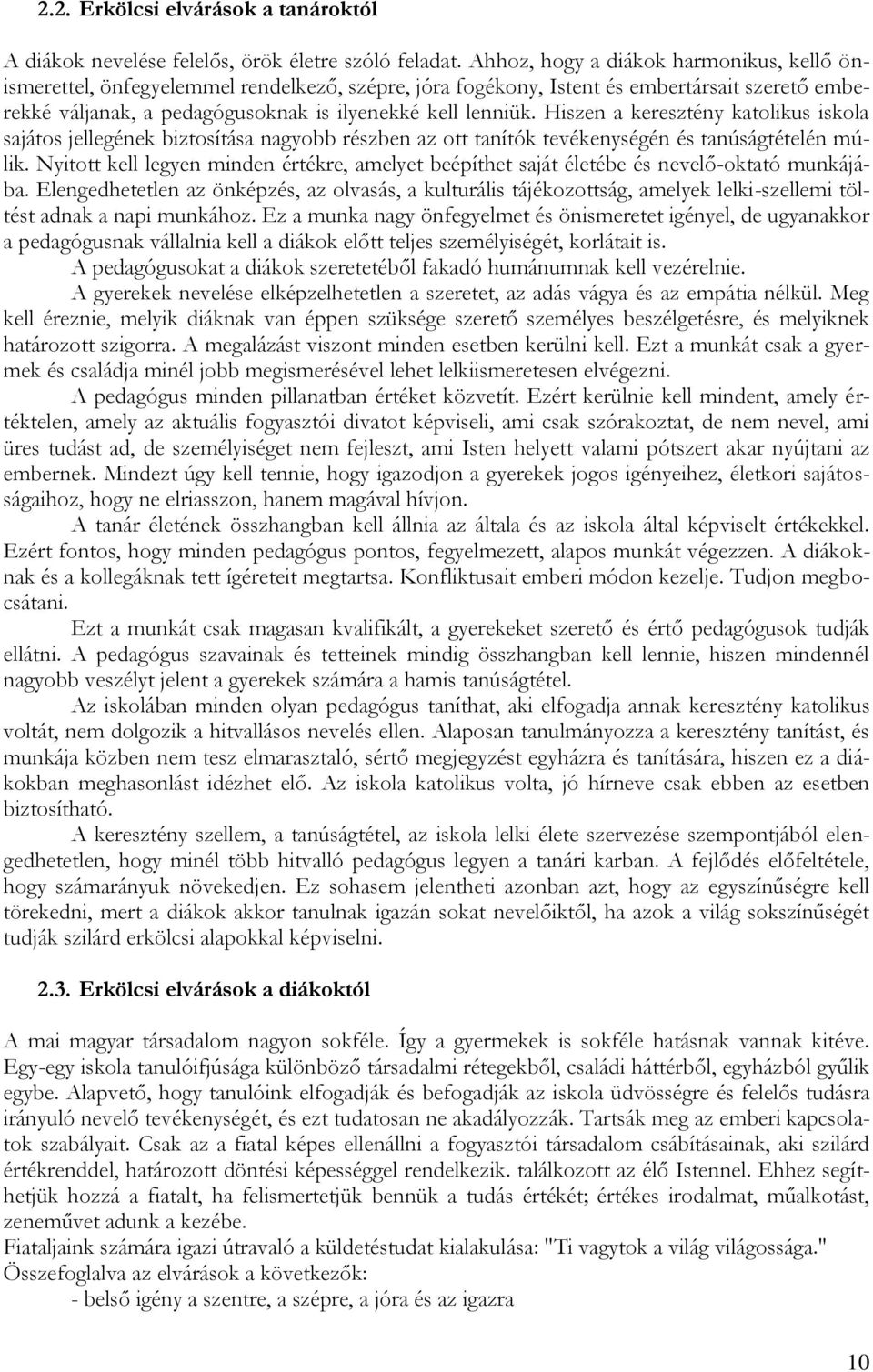 Hiszen a keresztény katolikus iskola sajátos jellegének biztosítása nagyobb részben az ott tanítók tevékenységén és tanúságtételén múlik.