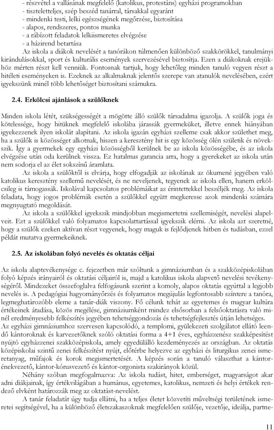 kirándulásokkal, sport és kulturális események szervezésével biztosítja. Ezen a diákoknak erejükhöz mérten részt kell venniük.