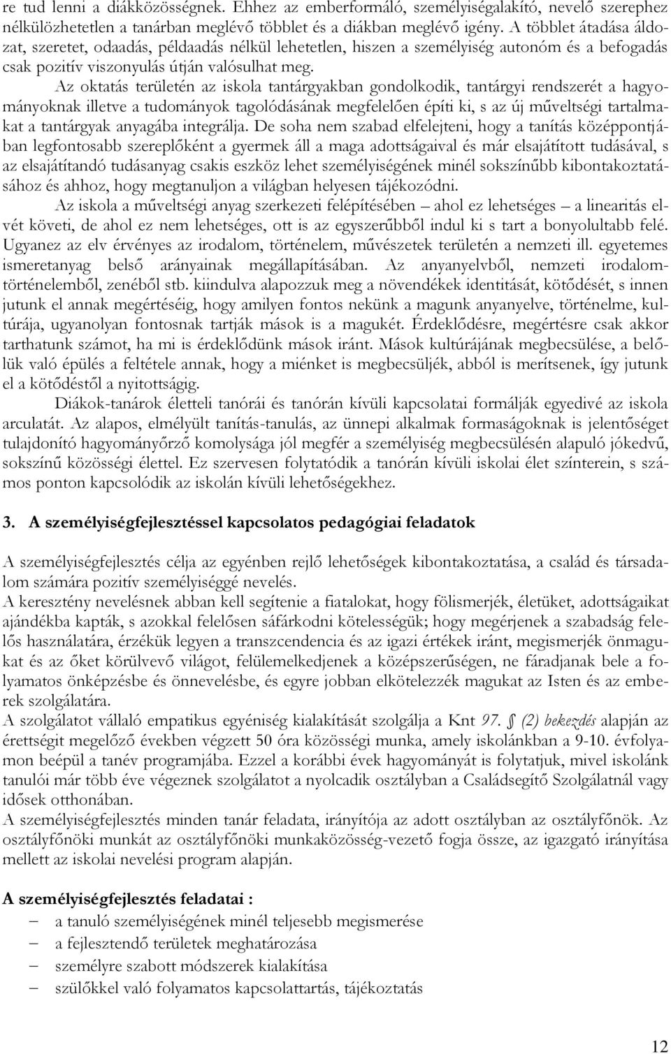 Az oktatás területén az iskola tantárgyakban gondolkodik, tantárgyi rendszerét a hagyományoknak illetve a tudományok tagolódásának megfelelően építi ki, s az új műveltségi tartalmakat a tantárgyak