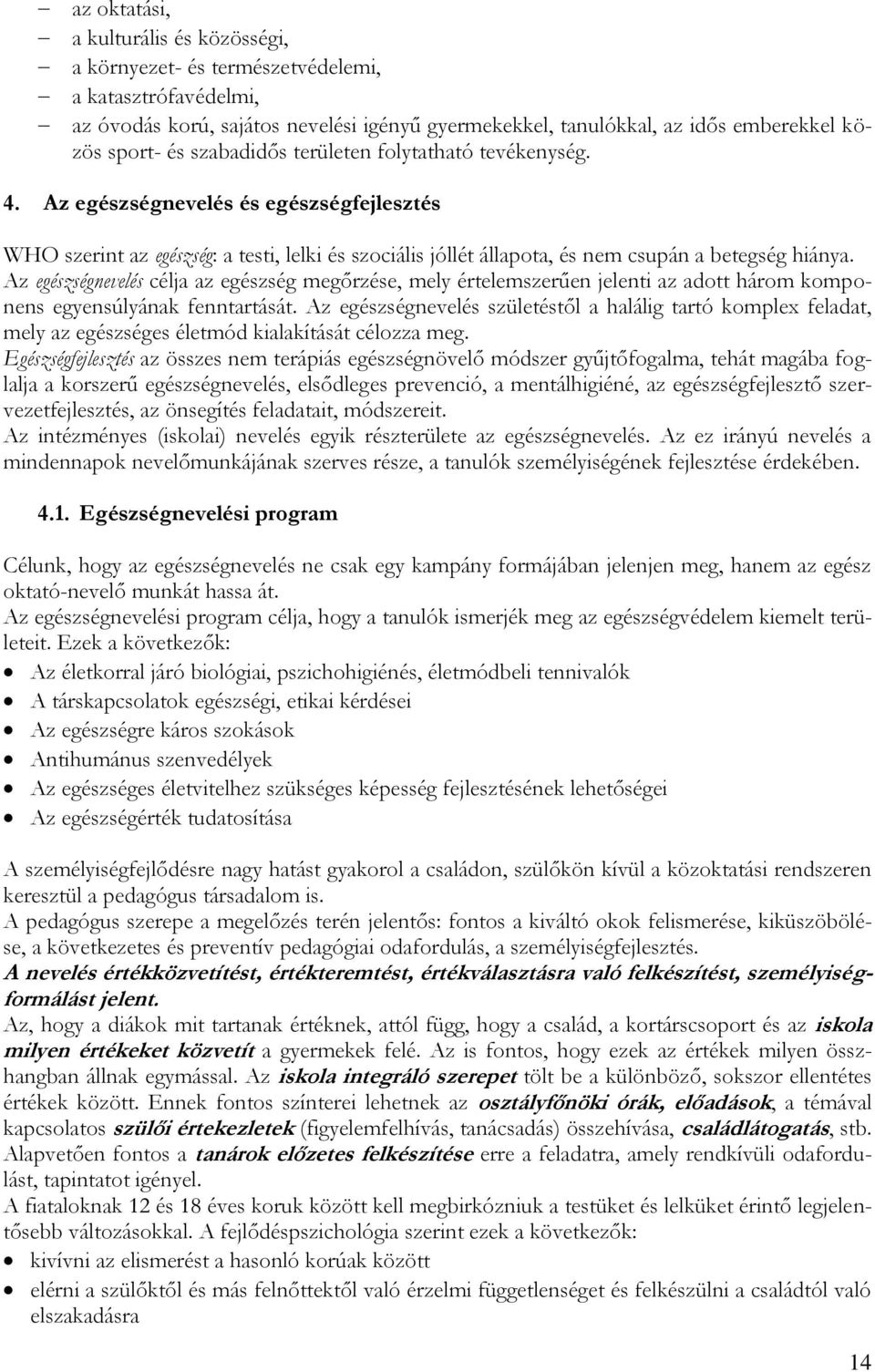 Az egészségnevelés célja az egészség megőrzése, mely értelemszerűen jelenti az adott három komponens egyensúlyának fenntartását.