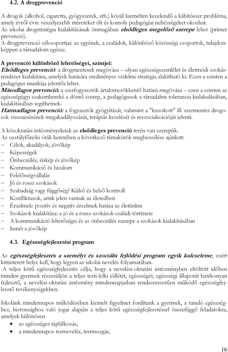 Az iskolai drogstratégia kialakításának önmagában elsődleges megelőző szerepe lehet (primer prevenció).
