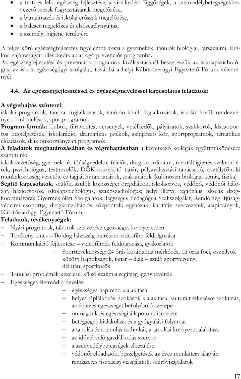 A teljes körű egészségfejlesztés figyelembe veszi a gyermekek, tanulók biológiai, társadalmi, életkori sajátosságait, illeszkedik az átfogó prevenciós programba.
