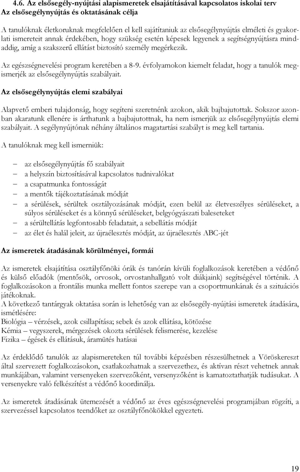 Az egészségnevelési program keretében a 8-9. évfolyamokon kiemelt feladat, hogy a tanulók megismerjék az elsősegélynyújtás szabályait.