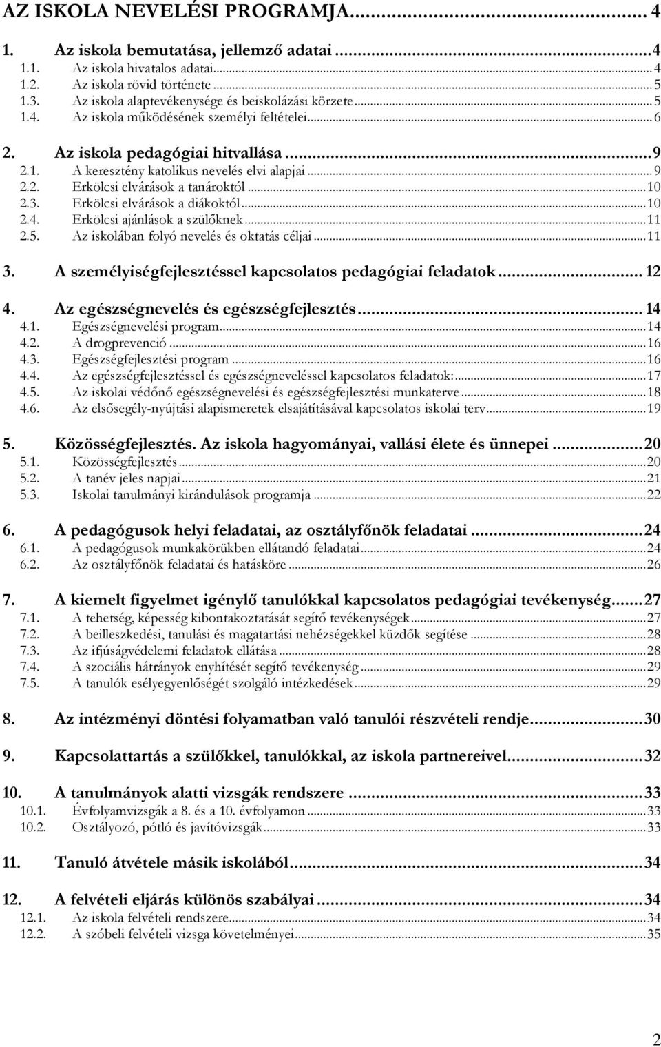 .. 9 2.2. Erkölcsi elvárások a tanároktól... 10 2.3. Erkölcsi elvárások a diákoktól... 10 2.4. Erkölcsi ajánlások a szülőknek... 11 2.5. Az iskolában folyó nevelés és oktatás céljai... 11 3.