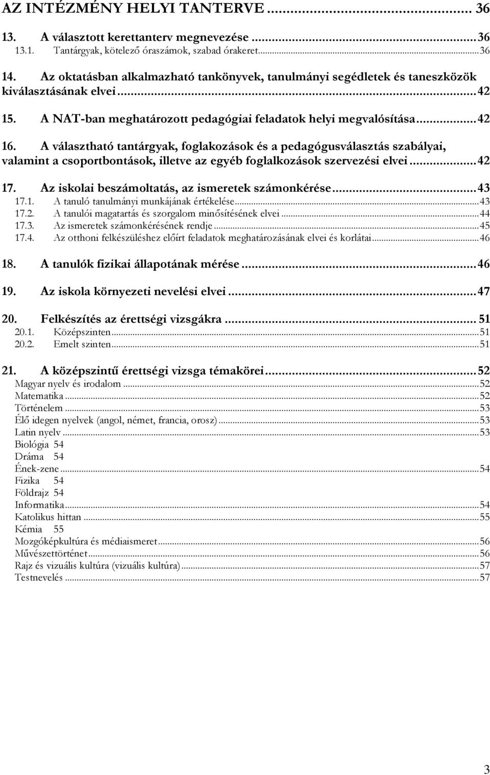 A választható tantárgyak, foglakozások és a pedagógusválasztás szabályai, valamint a csoportbontások, illetve az egyéb foglalkozások szervezési elvei... 42 17.