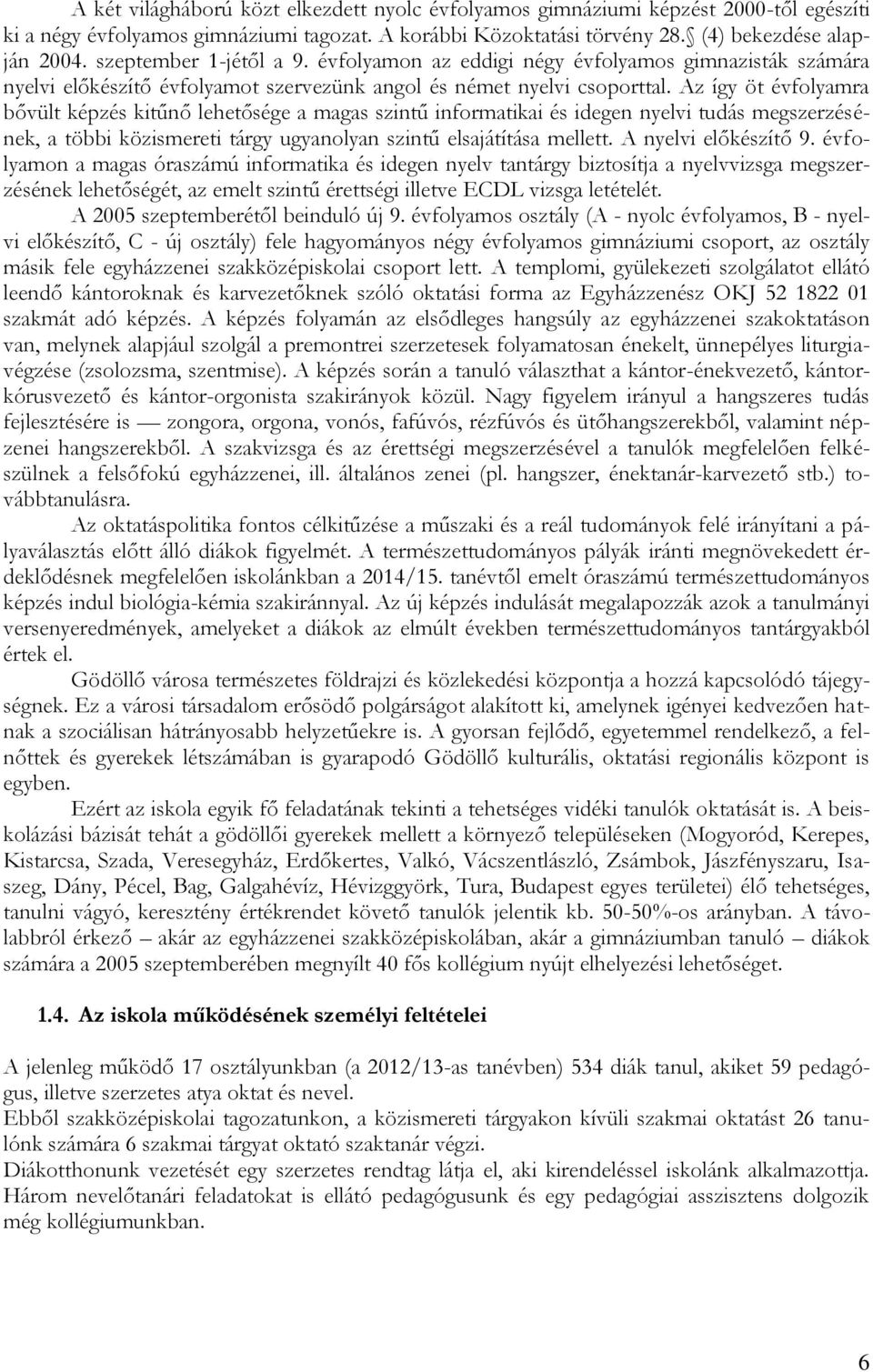 Az így öt évfolyamra bővült képzés kitűnő lehetősége a magas szintű informatikai és idegen nyelvi tudás megszerzésének, a többi közismereti tárgy ugyanolyan szintű elsajátítása mellett.