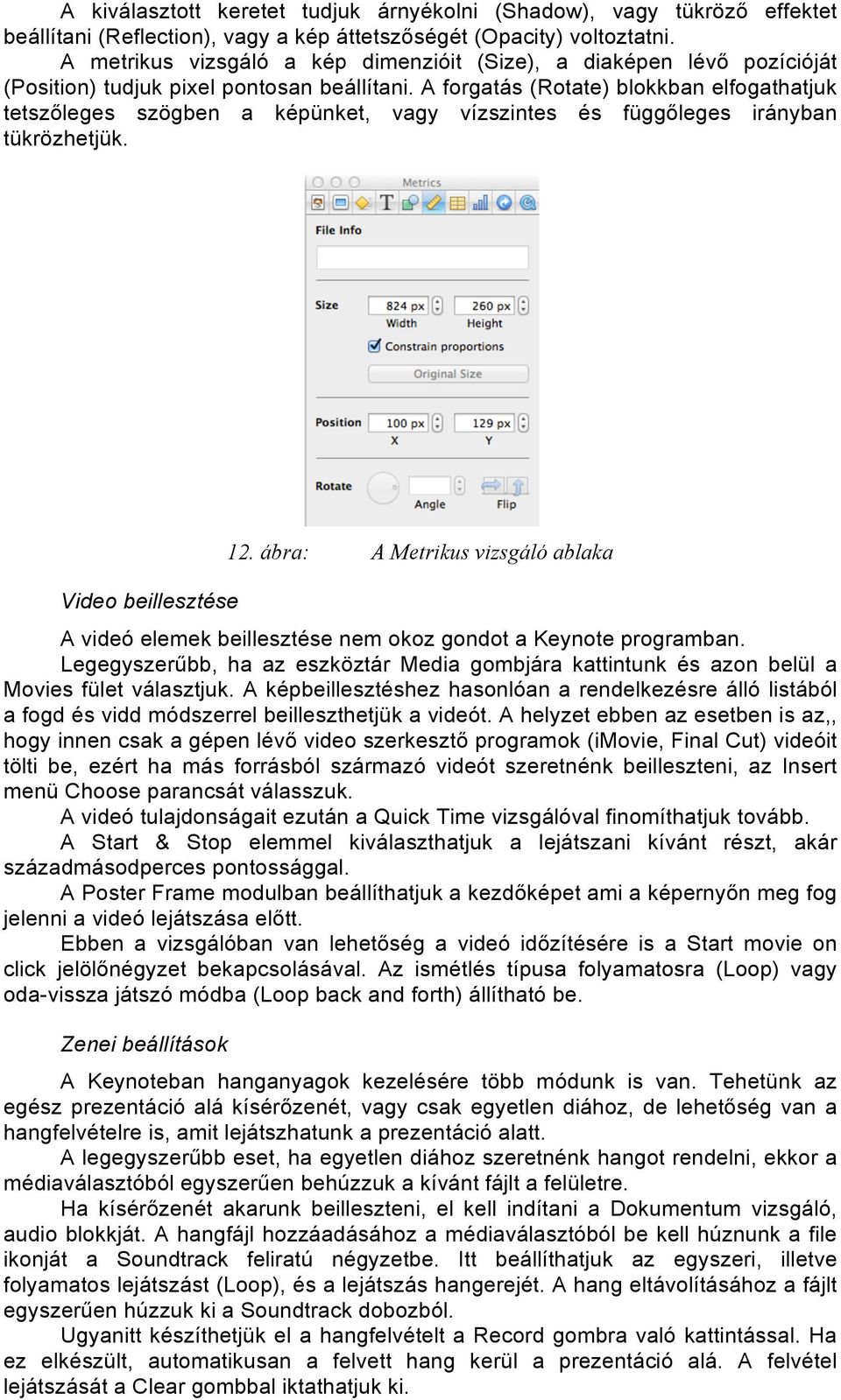 A forgatás (Rotate) blokkban elfogathatjuk tetszőleges szögben a képünket, vagy vízszintes és függőleges irányban tükrözhetjük. Video beillesztése 12.