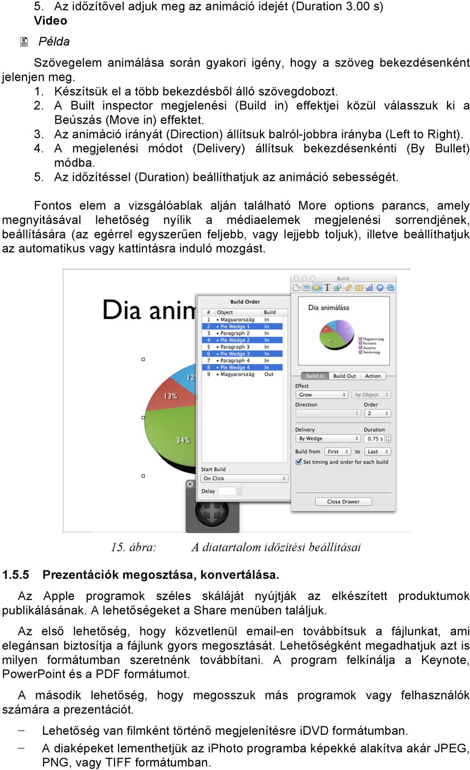 Az animáció irányát (Direction) állítsuk balról-jobbra irányba (Left to Right). 4. A megjelenési módot (Delivery) állítsuk bekezdésenkénti (By Bullet) módba. 5.