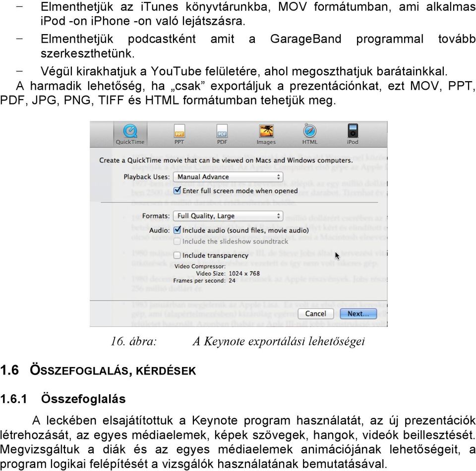 A harmadik lehetőség, ha csak exportáljuk a prezentációnkat, ezt MOV, PPT, PDF, JPG, PNG, TIFF és HTML formátumban tehetjük meg. 1.6 ÖSSZEFOGLALÁS, KÉRDÉSEK 1.6.1 Összefoglalás 16.
