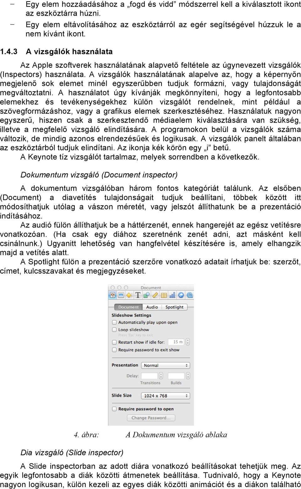 A vizsgálók használatának alapelve az, hogy a képernyőn megjelenő sok elemet minél egyszerűbben tudjuk formázni, vagy tulajdonságát megváltoztatni.