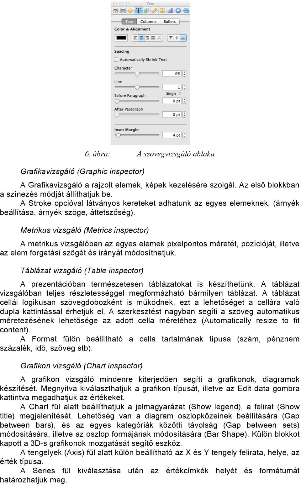 Metrikus vizsgáló (Metrics inspector) A metrikus vizsgálóban az egyes elemek pixelpontos méretét, pozícióját, illetve az elem forgatási szögét és irányát módosíthatjuk.
